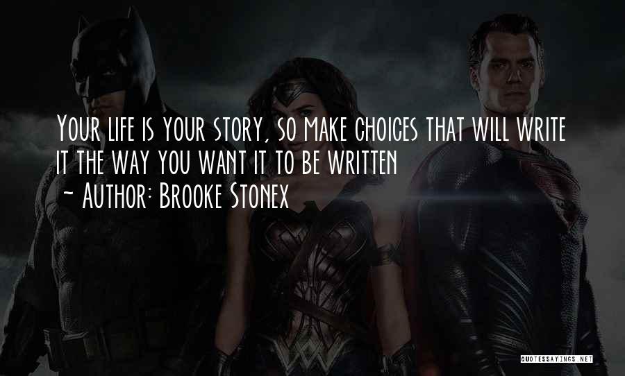 Brooke Stonex Quotes: Your Life Is Your Story, So Make Choices That Will Write It The Way You Want It To Be Written