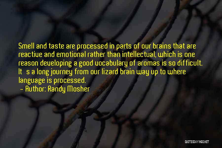 Randy Mosher Quotes: Smell And Taste Are Processed In Parts Of Our Brains That Are Reactive And Emotional Rather Than Intellectual, Which Is