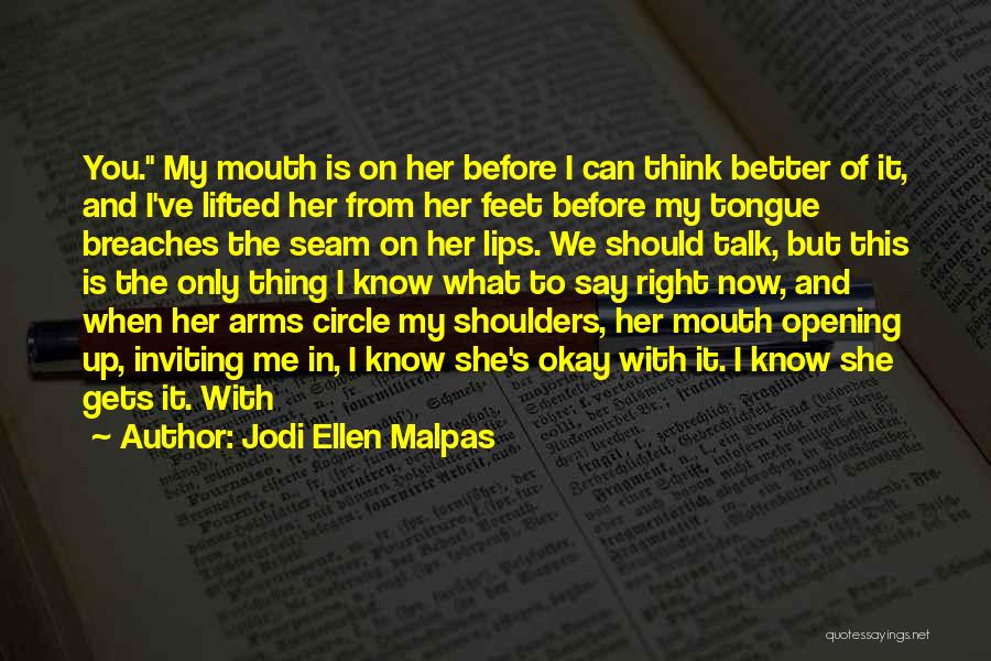 Jodi Ellen Malpas Quotes: You. My Mouth Is On Her Before I Can Think Better Of It, And I've Lifted Her From Her Feet