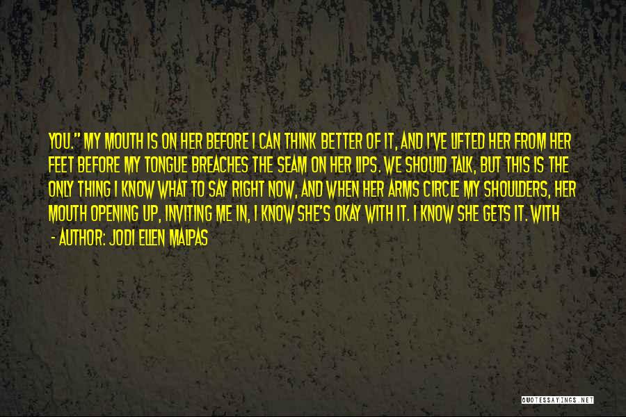 Jodi Ellen Malpas Quotes: You. My Mouth Is On Her Before I Can Think Better Of It, And I've Lifted Her From Her Feet