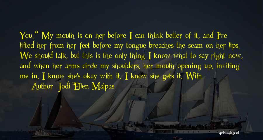 Jodi Ellen Malpas Quotes: You. My Mouth Is On Her Before I Can Think Better Of It, And I've Lifted Her From Her Feet