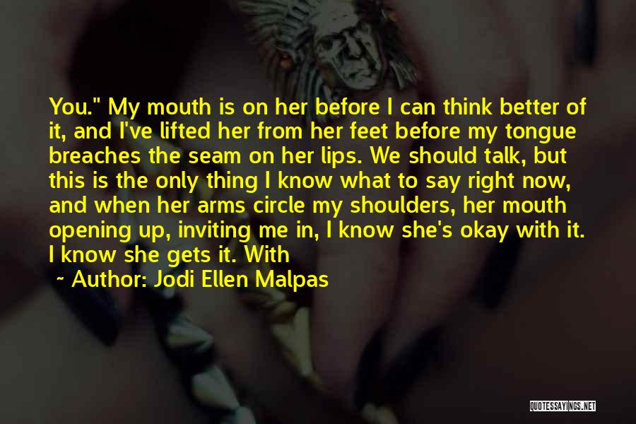 Jodi Ellen Malpas Quotes: You. My Mouth Is On Her Before I Can Think Better Of It, And I've Lifted Her From Her Feet