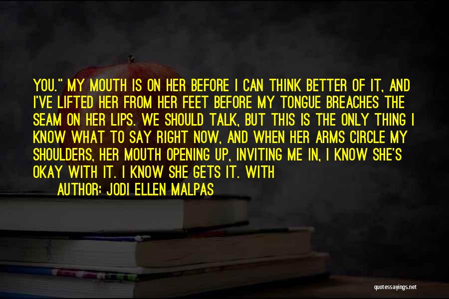 Jodi Ellen Malpas Quotes: You. My Mouth Is On Her Before I Can Think Better Of It, And I've Lifted Her From Her Feet