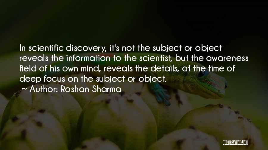 Roshan Sharma Quotes: In Scientific Discovery, It's Not The Subject Or Object Reveals The Information To The Scientist, But The Awareness Field Of