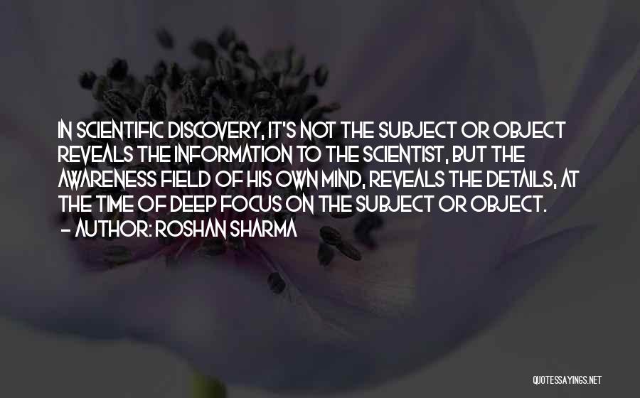Roshan Sharma Quotes: In Scientific Discovery, It's Not The Subject Or Object Reveals The Information To The Scientist, But The Awareness Field Of