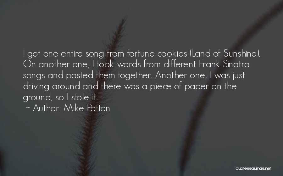 Mike Patton Quotes: I Got One Entire Song From Fortune Cookies (land Of Sunshine). On Another One, I Took Words From Different Frank