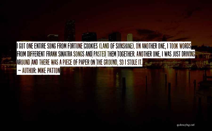 Mike Patton Quotes: I Got One Entire Song From Fortune Cookies (land Of Sunshine). On Another One, I Took Words From Different Frank