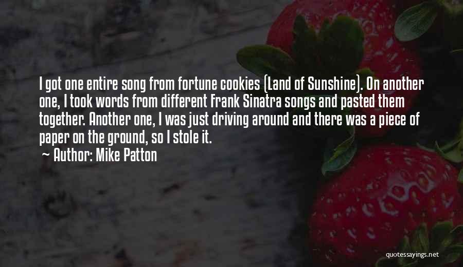 Mike Patton Quotes: I Got One Entire Song From Fortune Cookies (land Of Sunshine). On Another One, I Took Words From Different Frank