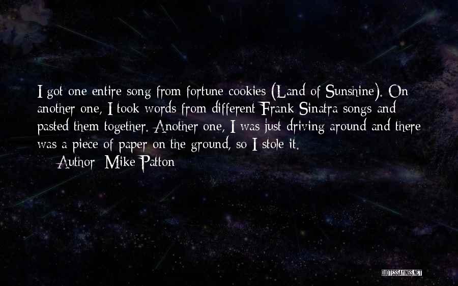 Mike Patton Quotes: I Got One Entire Song From Fortune Cookies (land Of Sunshine). On Another One, I Took Words From Different Frank