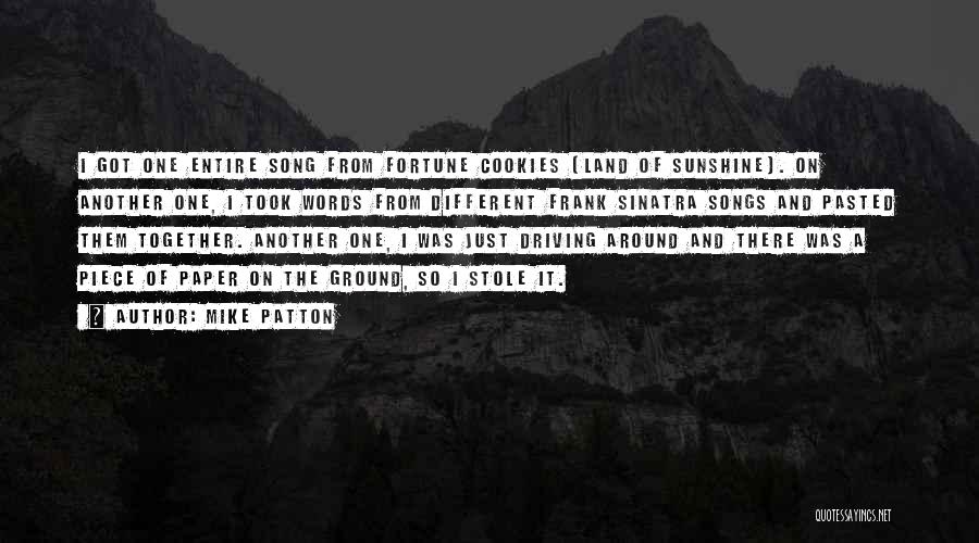 Mike Patton Quotes: I Got One Entire Song From Fortune Cookies (land Of Sunshine). On Another One, I Took Words From Different Frank