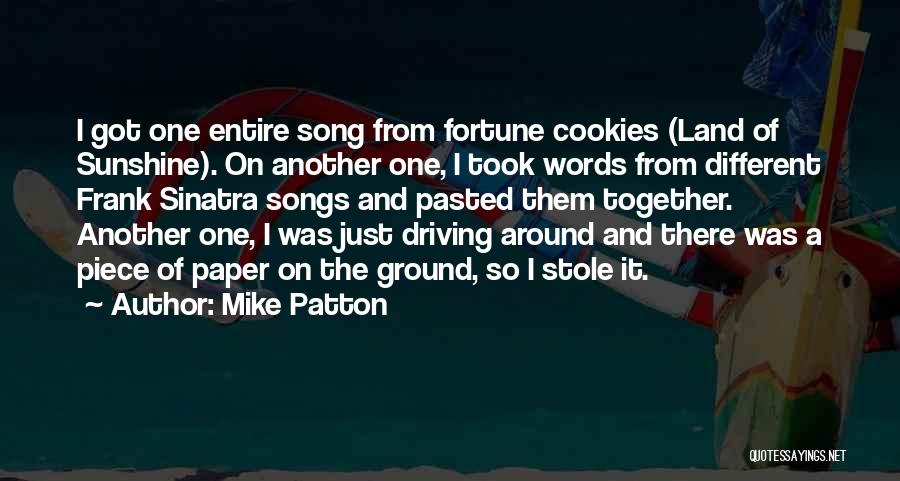 Mike Patton Quotes: I Got One Entire Song From Fortune Cookies (land Of Sunshine). On Another One, I Took Words From Different Frank