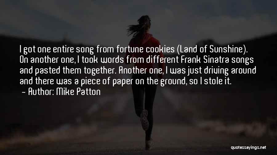 Mike Patton Quotes: I Got One Entire Song From Fortune Cookies (land Of Sunshine). On Another One, I Took Words From Different Frank