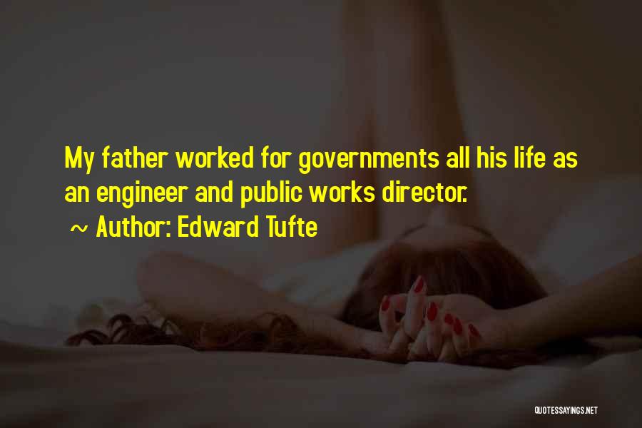 Edward Tufte Quotes: My Father Worked For Governments All His Life As An Engineer And Public Works Director.
