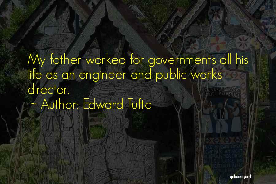 Edward Tufte Quotes: My Father Worked For Governments All His Life As An Engineer And Public Works Director.