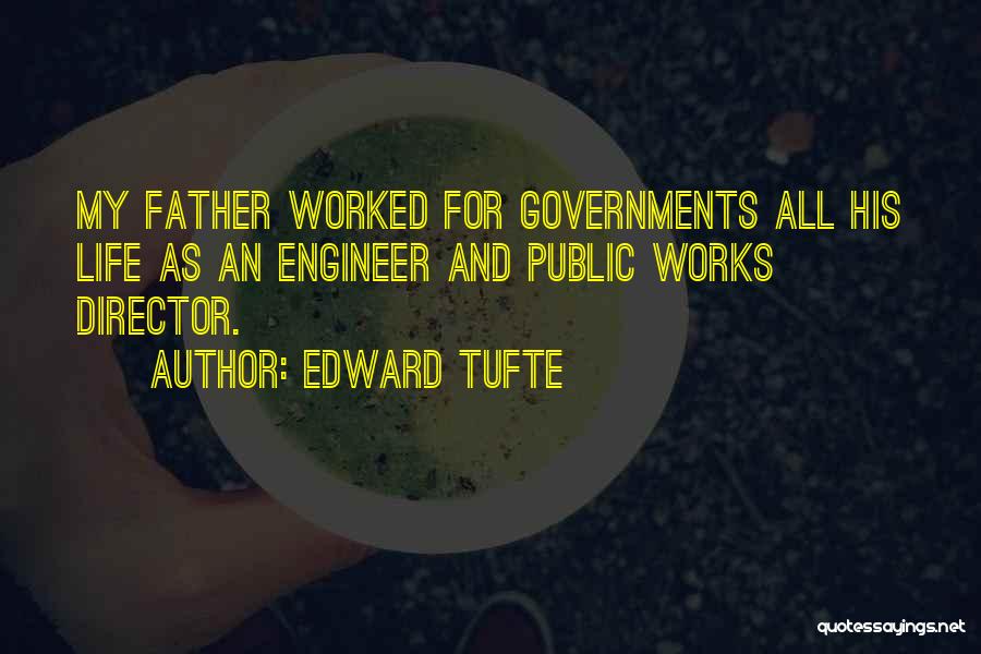 Edward Tufte Quotes: My Father Worked For Governments All His Life As An Engineer And Public Works Director.