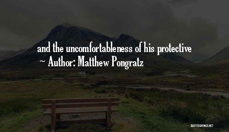 Matthew Pongratz Quotes: And The Uncomfortableness Of His Protective