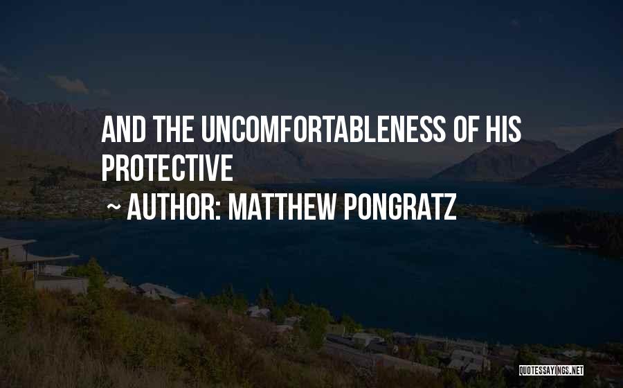 Matthew Pongratz Quotes: And The Uncomfortableness Of His Protective
