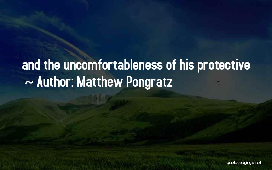 Matthew Pongratz Quotes: And The Uncomfortableness Of His Protective