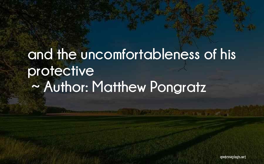 Matthew Pongratz Quotes: And The Uncomfortableness Of His Protective