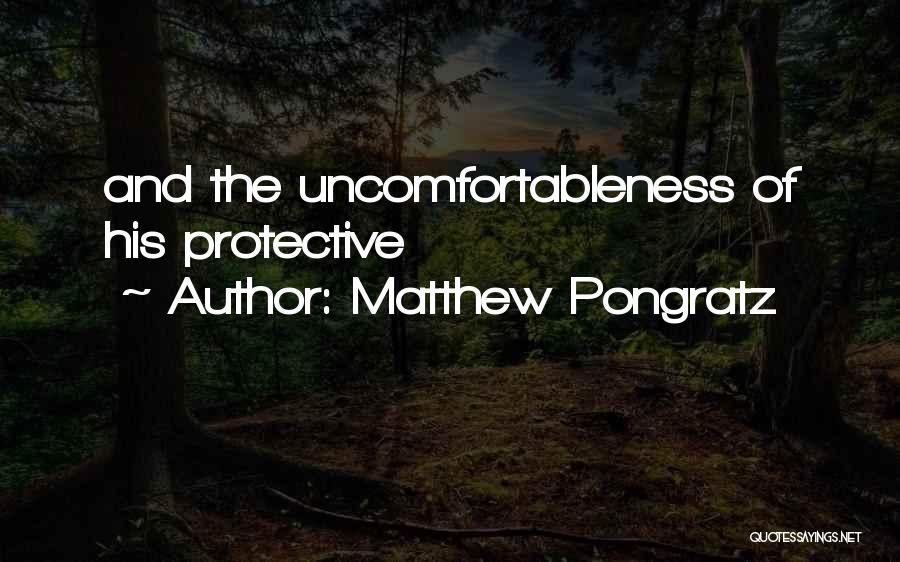 Matthew Pongratz Quotes: And The Uncomfortableness Of His Protective