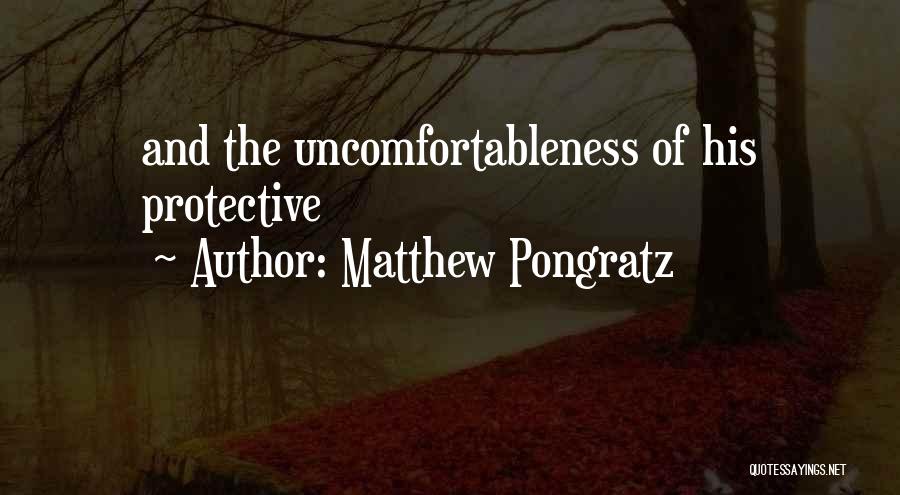 Matthew Pongratz Quotes: And The Uncomfortableness Of His Protective
