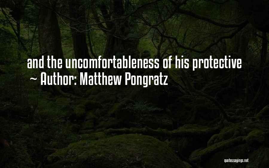 Matthew Pongratz Quotes: And The Uncomfortableness Of His Protective
