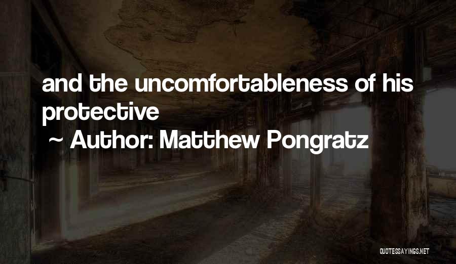 Matthew Pongratz Quotes: And The Uncomfortableness Of His Protective