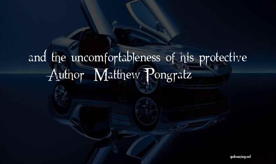 Matthew Pongratz Quotes: And The Uncomfortableness Of His Protective