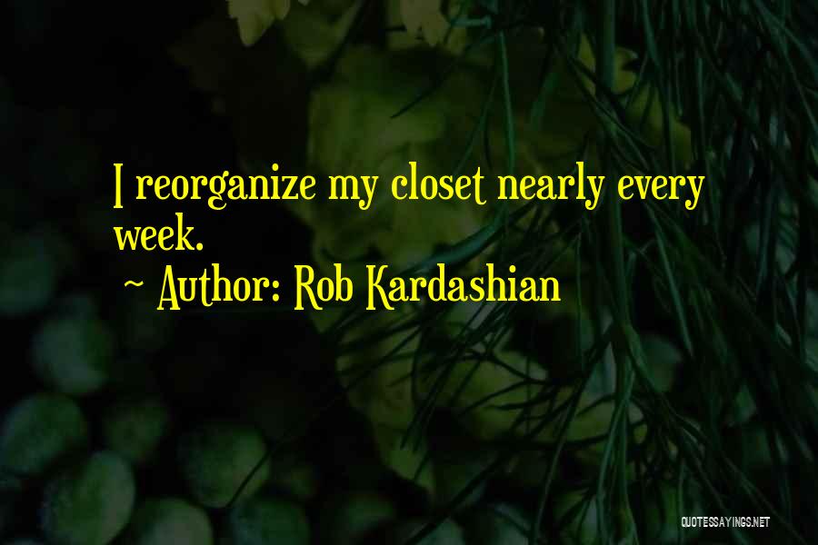 Rob Kardashian Quotes: I Reorganize My Closet Nearly Every Week.