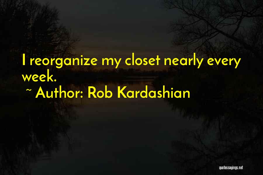 Rob Kardashian Quotes: I Reorganize My Closet Nearly Every Week.