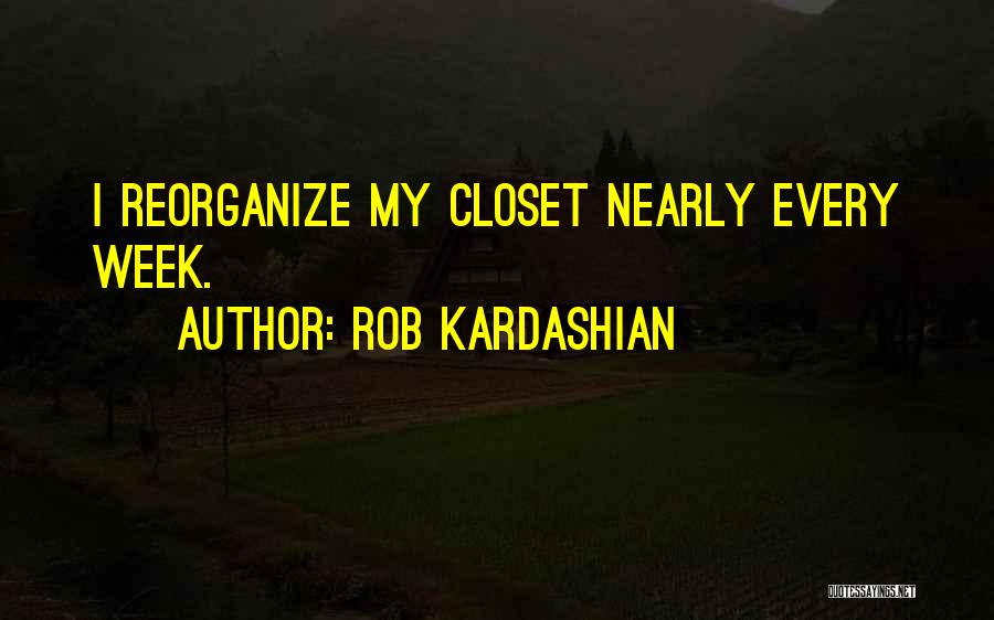 Rob Kardashian Quotes: I Reorganize My Closet Nearly Every Week.