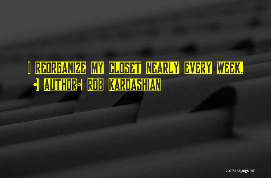 Rob Kardashian Quotes: I Reorganize My Closet Nearly Every Week.