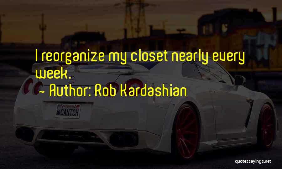 Rob Kardashian Quotes: I Reorganize My Closet Nearly Every Week.