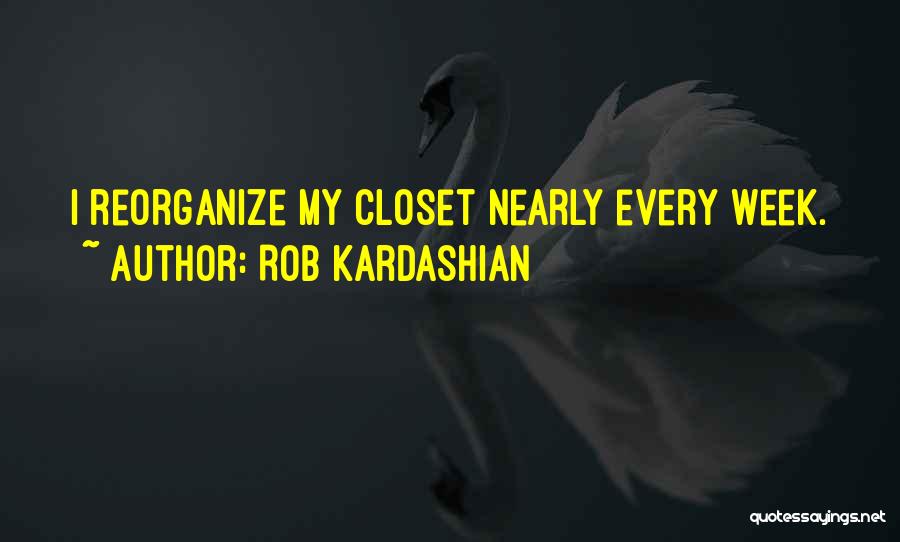 Rob Kardashian Quotes: I Reorganize My Closet Nearly Every Week.