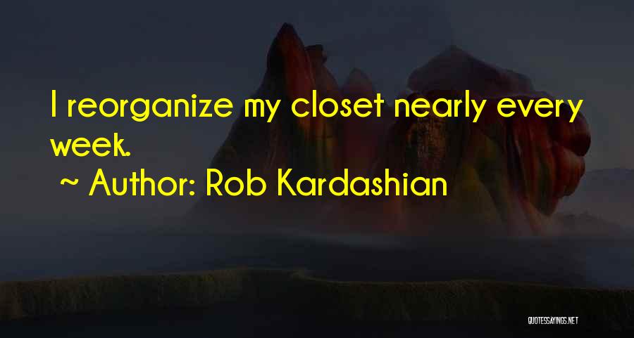 Rob Kardashian Quotes: I Reorganize My Closet Nearly Every Week.