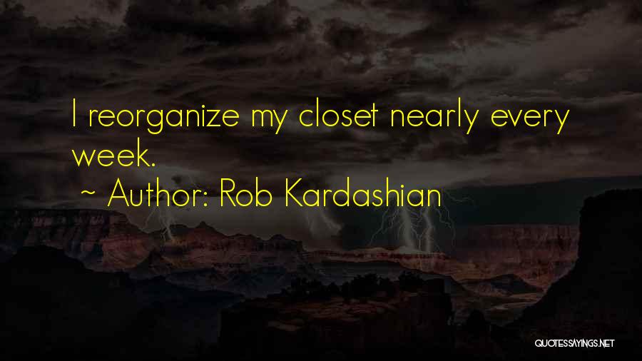Rob Kardashian Quotes: I Reorganize My Closet Nearly Every Week.