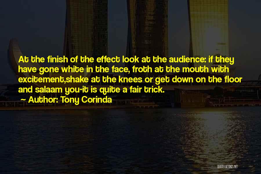 Tony Corinda Quotes: At The Finish Of The Effect Look At The Audience: If They Have Gone White In The Face, Froth At