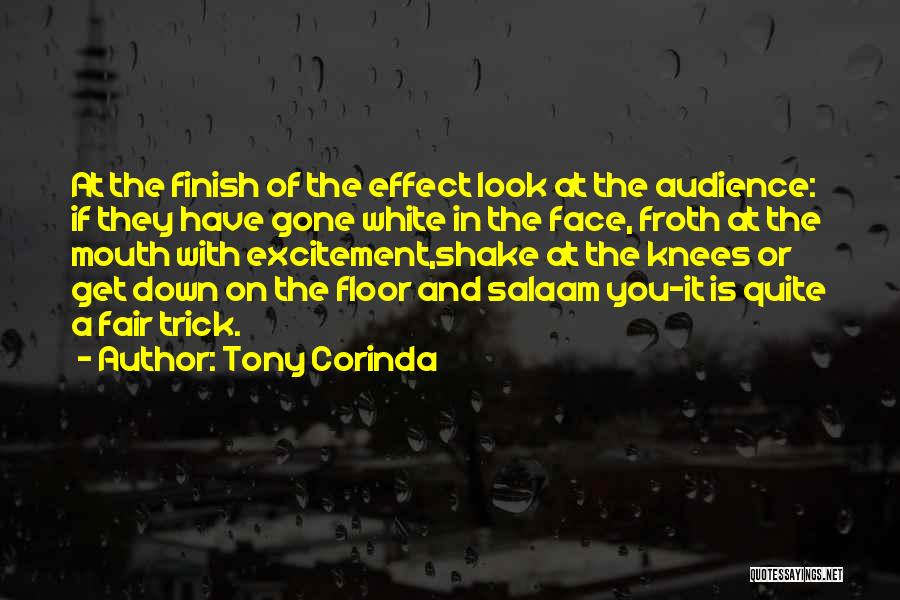 Tony Corinda Quotes: At The Finish Of The Effect Look At The Audience: If They Have Gone White In The Face, Froth At