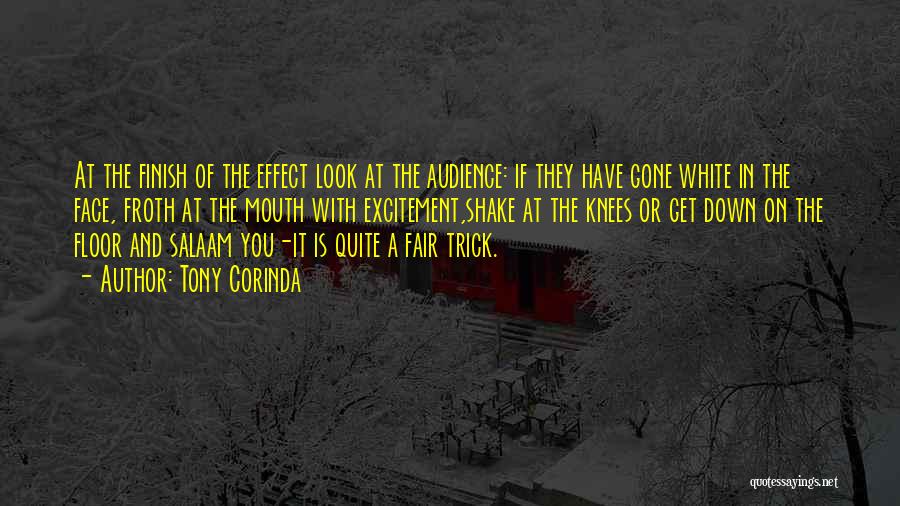 Tony Corinda Quotes: At The Finish Of The Effect Look At The Audience: If They Have Gone White In The Face, Froth At