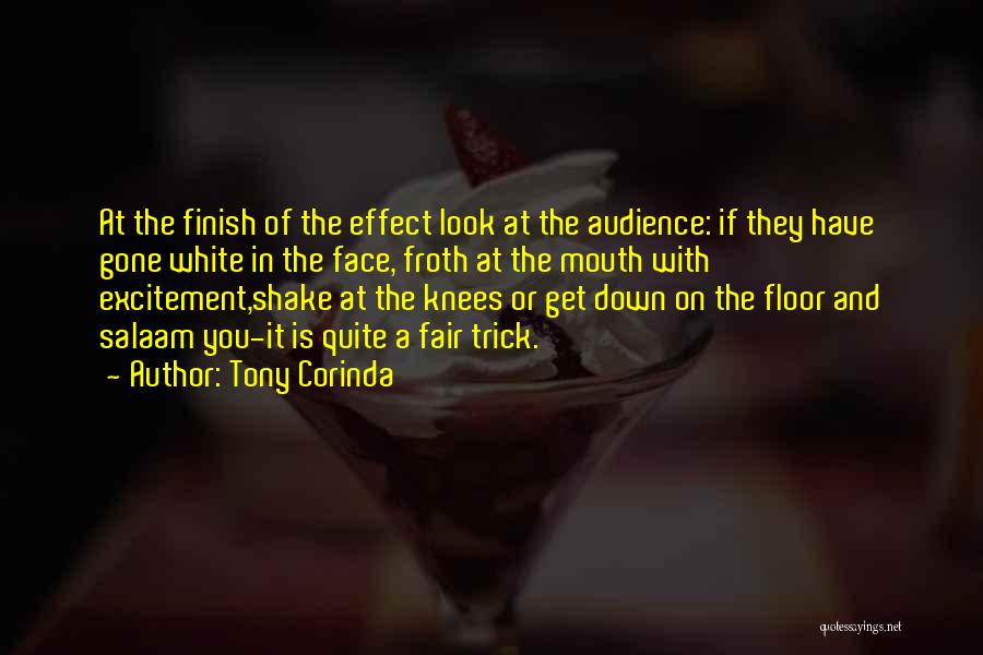 Tony Corinda Quotes: At The Finish Of The Effect Look At The Audience: If They Have Gone White In The Face, Froth At