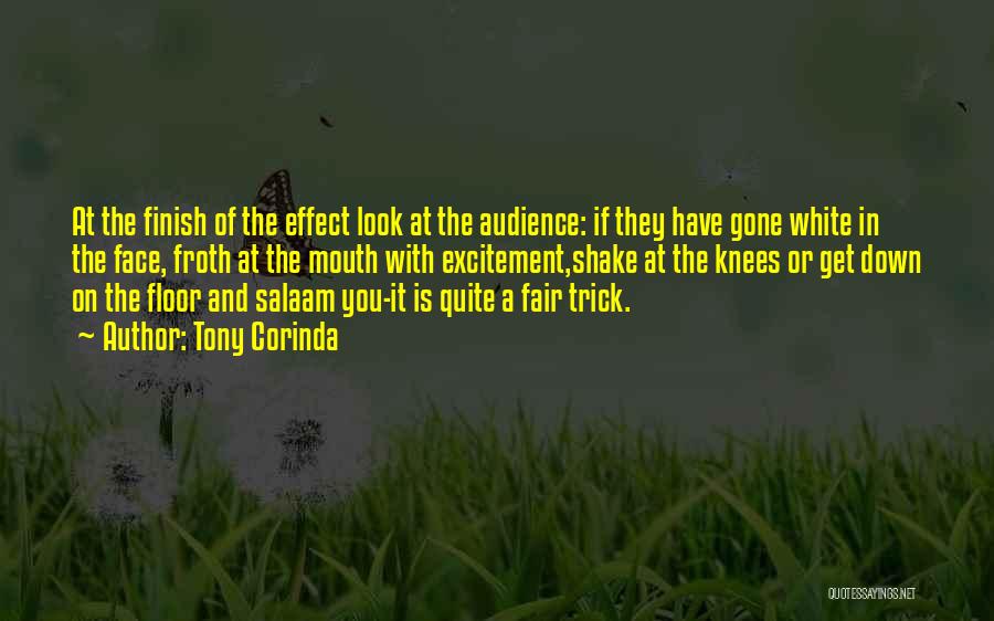 Tony Corinda Quotes: At The Finish Of The Effect Look At The Audience: If They Have Gone White In The Face, Froth At