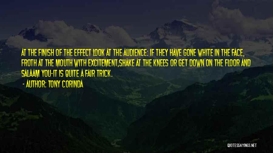 Tony Corinda Quotes: At The Finish Of The Effect Look At The Audience: If They Have Gone White In The Face, Froth At