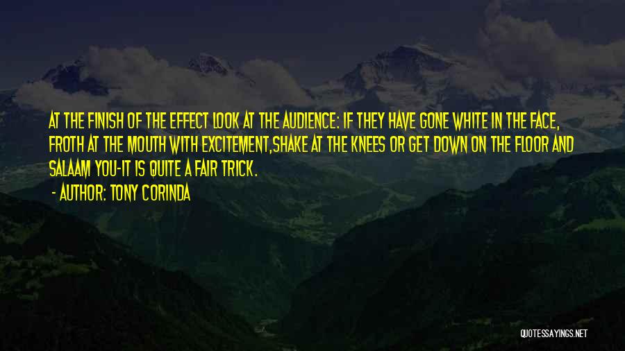 Tony Corinda Quotes: At The Finish Of The Effect Look At The Audience: If They Have Gone White In The Face, Froth At