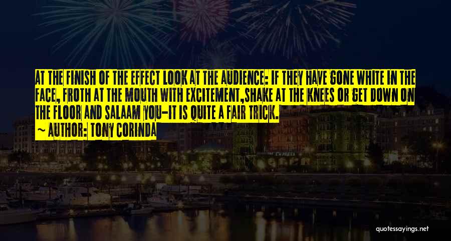 Tony Corinda Quotes: At The Finish Of The Effect Look At The Audience: If They Have Gone White In The Face, Froth At