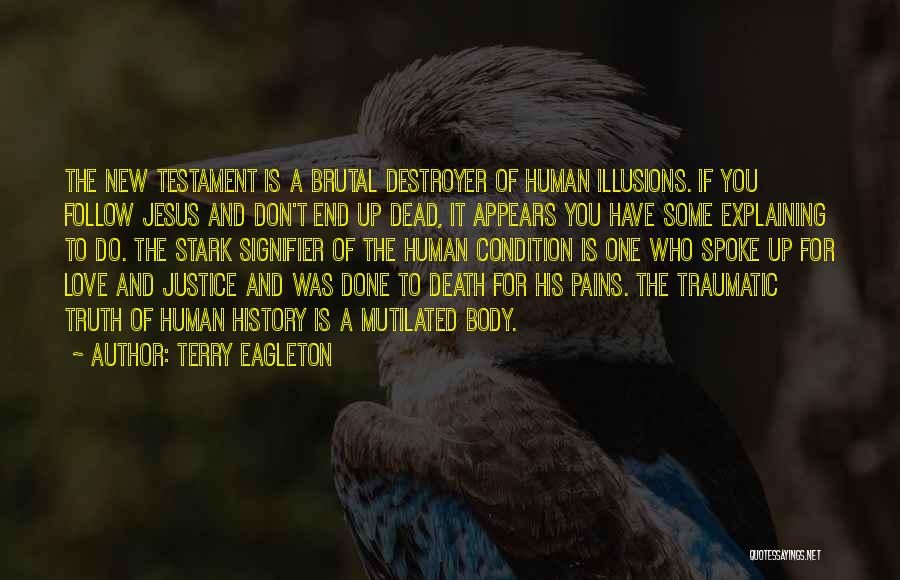 Terry Eagleton Quotes: The New Testament Is A Brutal Destroyer Of Human Illusions. If You Follow Jesus And Don't End Up Dead, It