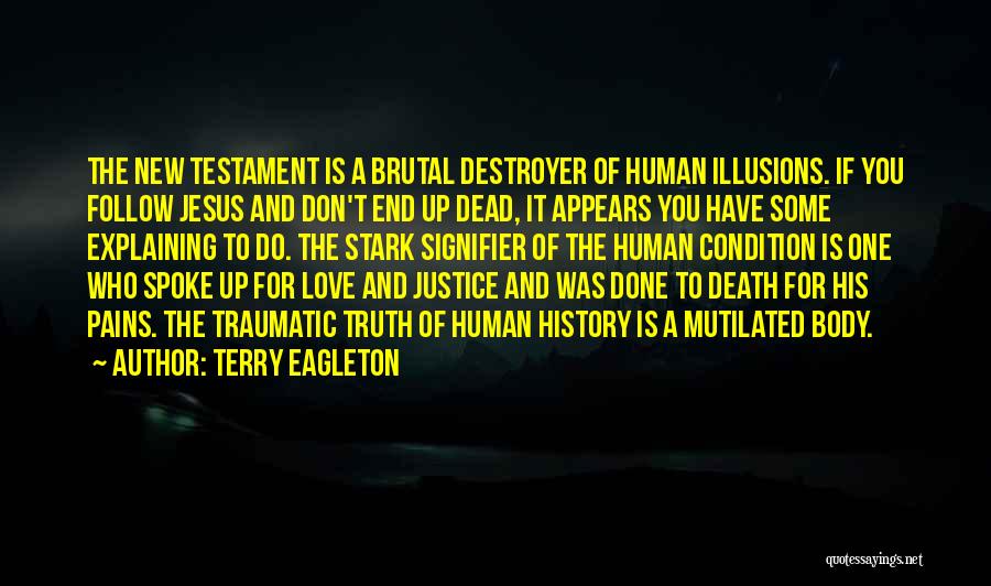 Terry Eagleton Quotes: The New Testament Is A Brutal Destroyer Of Human Illusions. If You Follow Jesus And Don't End Up Dead, It