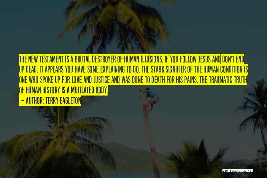 Terry Eagleton Quotes: The New Testament Is A Brutal Destroyer Of Human Illusions. If You Follow Jesus And Don't End Up Dead, It