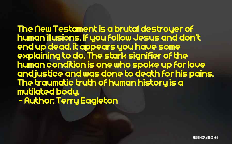 Terry Eagleton Quotes: The New Testament Is A Brutal Destroyer Of Human Illusions. If You Follow Jesus And Don't End Up Dead, It