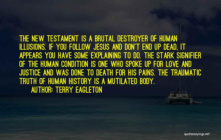 Terry Eagleton Quotes: The New Testament Is A Brutal Destroyer Of Human Illusions. If You Follow Jesus And Don't End Up Dead, It