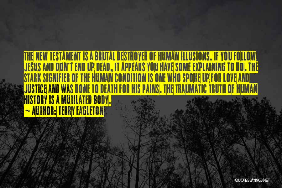 Terry Eagleton Quotes: The New Testament Is A Brutal Destroyer Of Human Illusions. If You Follow Jesus And Don't End Up Dead, It